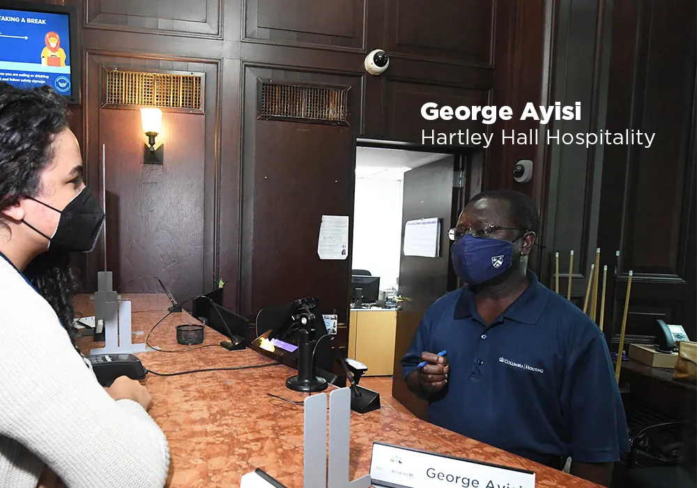 Columbia Housing continued to serve students on campus throughout the pandemic. Members of the Hospitality Desk team like George Ayisi consulted with students 24/7 on questions and problems, from lock outs to moving bins. 